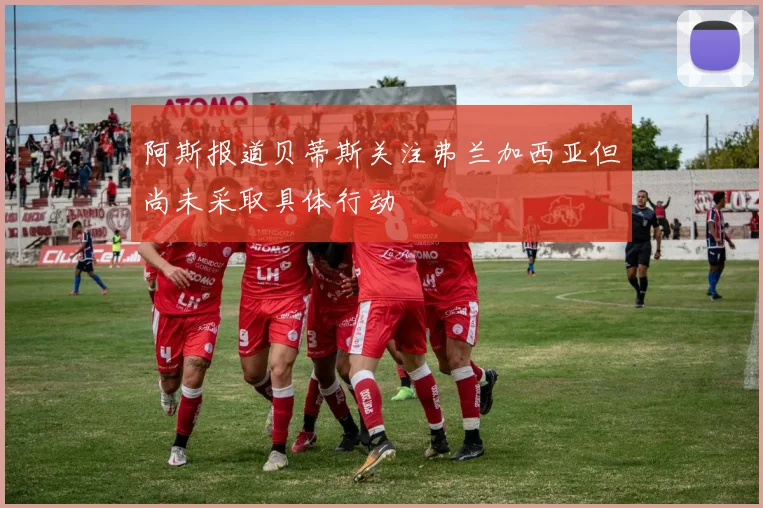 阿斯报道贝蒂斯关注弗兰加西亚但尚未采取具体行动