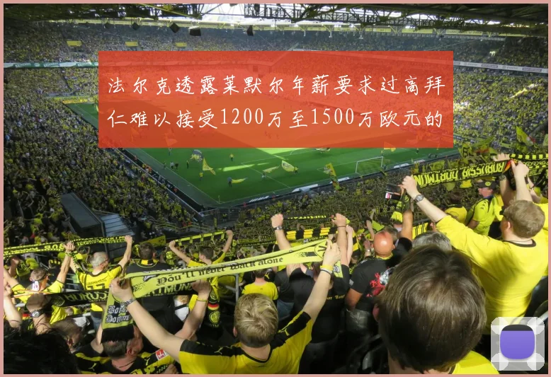 法尔克透露莱默尔年薪要求过高拜仁难以接受1200万至1500万欧元的报价