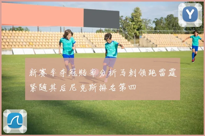 新赛季夺冠赔率分析马刺领跑雷霆紧随其后尼克斯排名第四