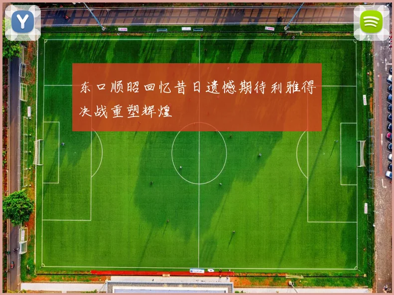 东口顺昭回忆昔日遗憾期待利雅得决战重塑辉煌