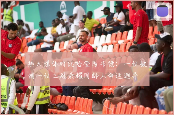 热火媒体对比哈登与韦德：一位被捕一位三冠荣耀同龄人命运迥异