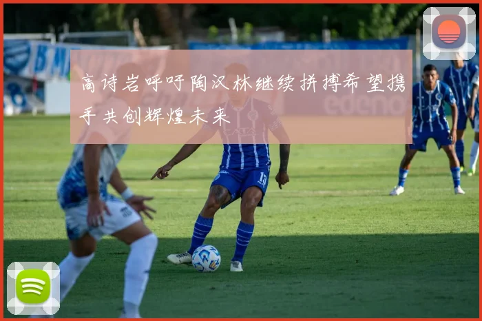 高诗岩呼吁陶汉林继续拼搏希望携手共创辉煌未来