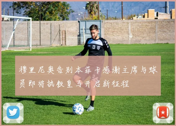 穆里尼奥告别本菲卡感谢主席与球员即将执教皇马开启新征程